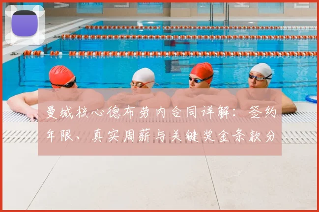 曼城核心德布劳内合同详解：签约年限、真实周薪与关键奖金条款分析